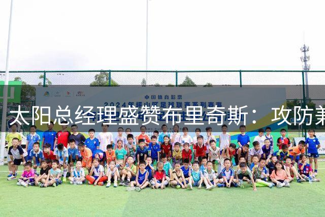 太阳总经理盛赞布里奇斯：攻防兼备的冠军拼图已就位