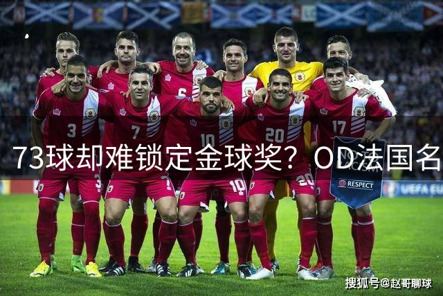 73球却难锁定金球奖？OD法国名宿点出凯恩最大遗憾，世界杯成关键分水岭