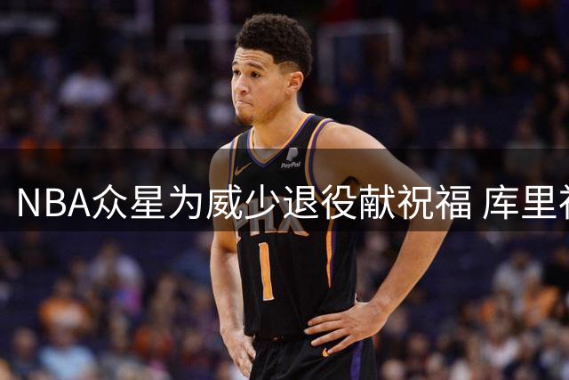 NBA众星为威少退役献祝福 库里社交媒体暖心发声